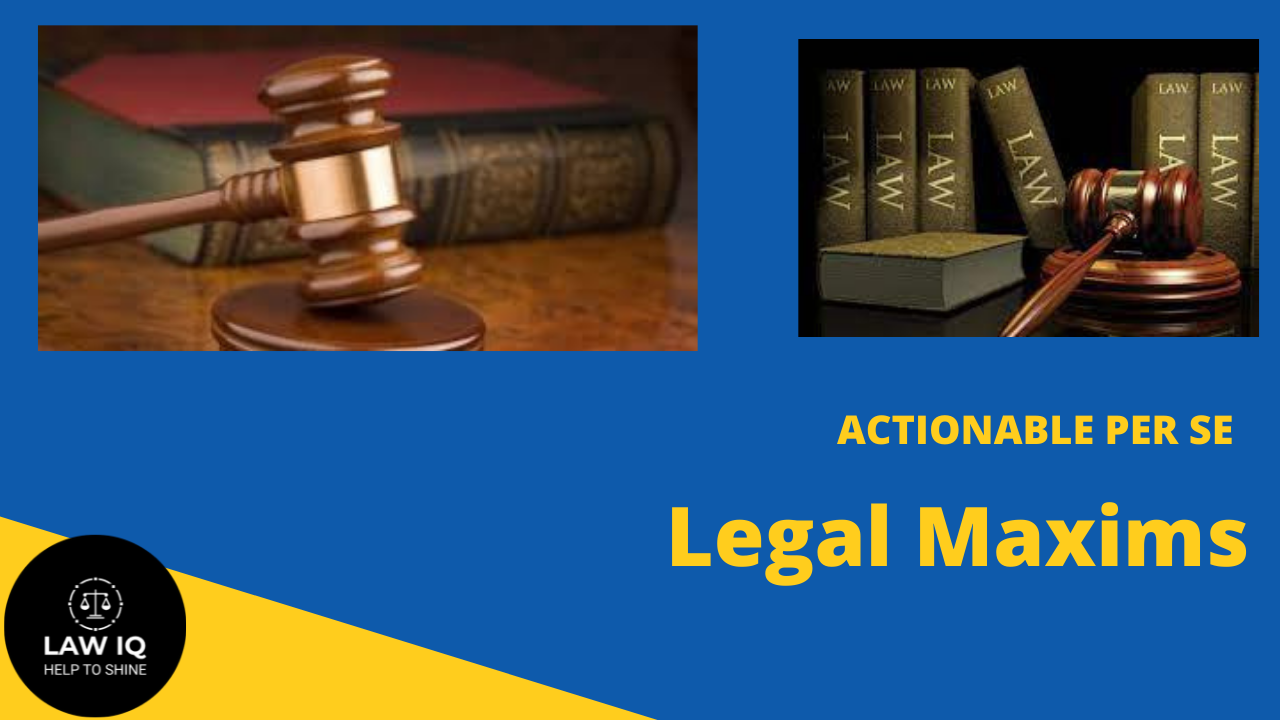 Legal Maxim :- ACTIONABLE PER SE